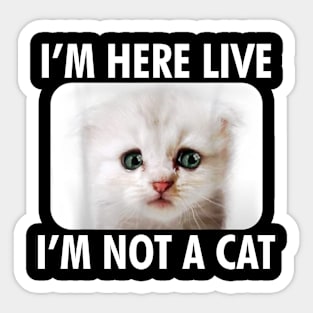 IM HERE LIVE IM NOT A CAT FUNNY Sticker